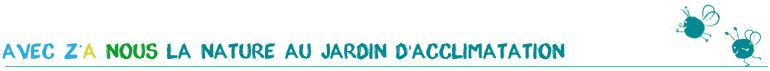 Z'A nous la Nature au jardin d'acclimation