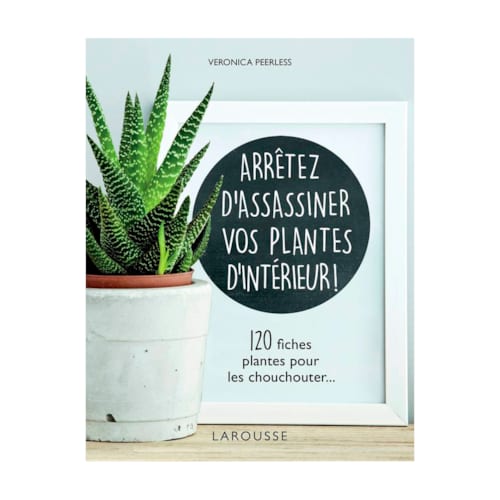 Éditions Larousse - Arrêtez d'assassiner vos plantes
