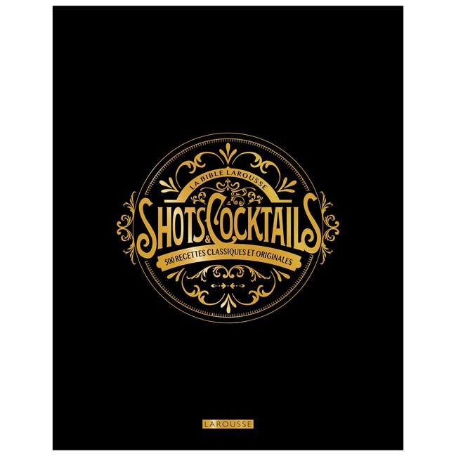 Éditions Larousse - La bible Larousse des shots et cocktails