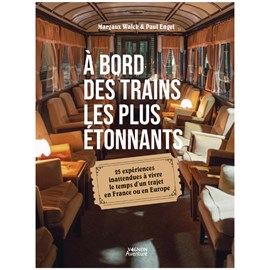 À bord des trains les plus étonnants 25 expériences inattendues à vivre