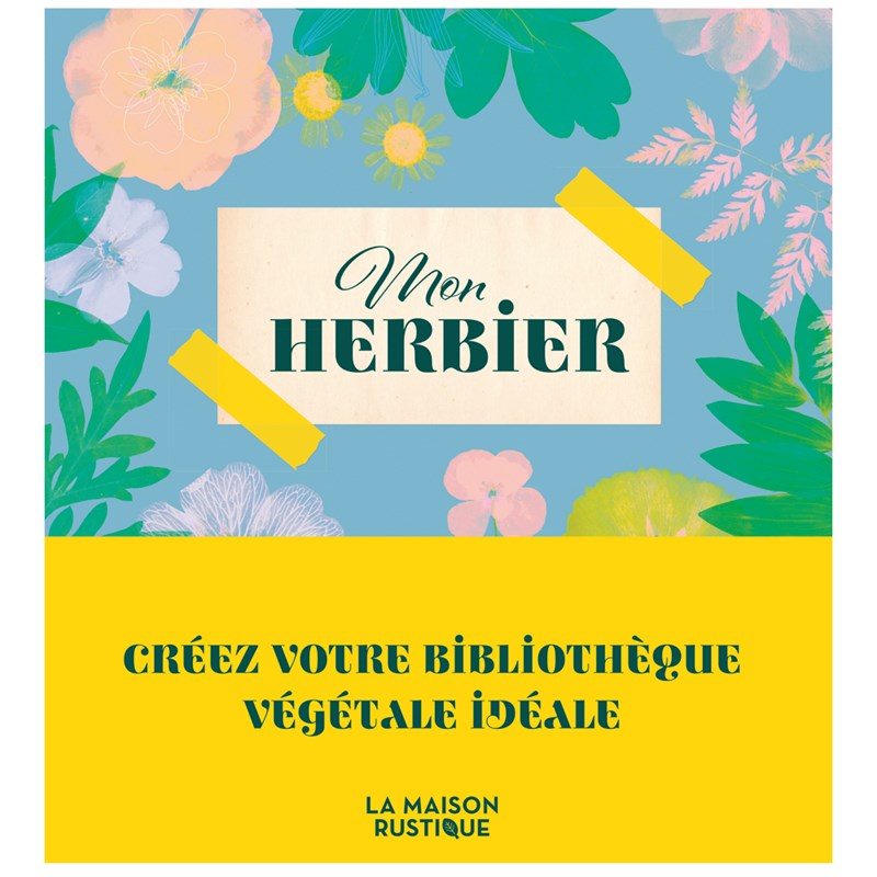 Mon herbier créez votre bibliothèque végétale idéale