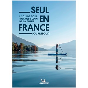Seul en France (ou presque) Le guide pour voyager loin de la foule