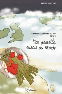 Mon assiette, miroir du monde, tome 1 – changer les règles du jeu