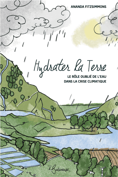 Editions La Butineuse - Hydrater la terre, le rôle oublié de l'eau dans la crise climatique