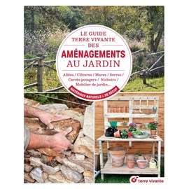 Le guide terre vivante des aménagements au jardin