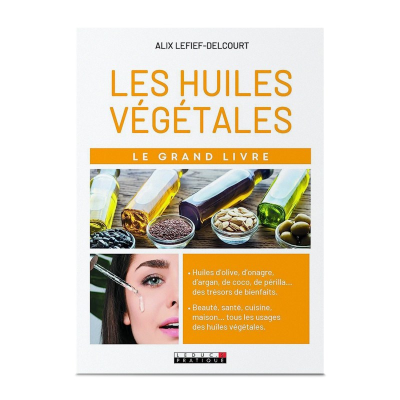 Le grand livre des huiles végétales - alix lefief-delcourt
